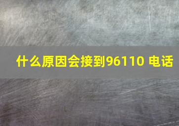 什么原因会接到96110 电话